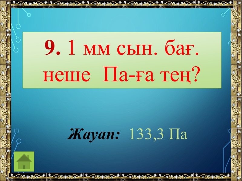 9. 1 мм сын. бағ. неше  Па-ға тең? Жауап:  133,3 Па